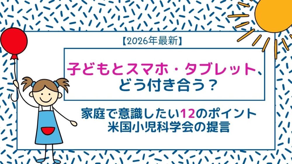 【2026年最新】子どもとスマホ・タブレット、どう付き合う？家庭で意識したい12のポイント｜米国小児科学会の提言